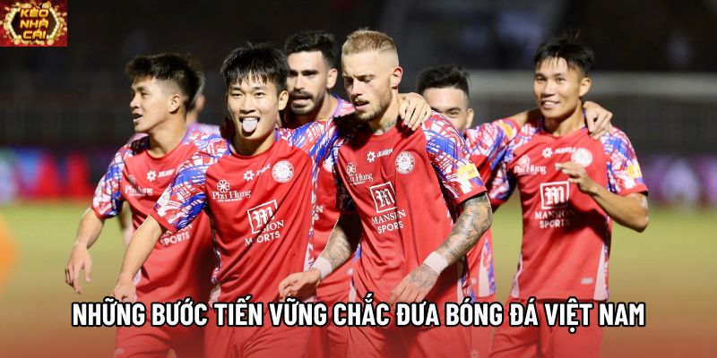 Những bước tiến vững chắc đưa bóng đá Việt Nam