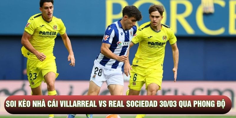 Soi kèo nhà cái Villarreal vs Real Sociedad 30/03 qua phong độ