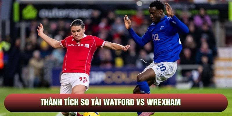 Thành tích so tài Watford vs Wrexham