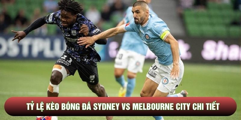 Tỷ lệ kèo bóng đá Sydney vs Melbourne City chi tiết