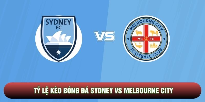 Tỷ lệ kèo bóng đá Sydney vs Melbourne City - VĐQG Úc